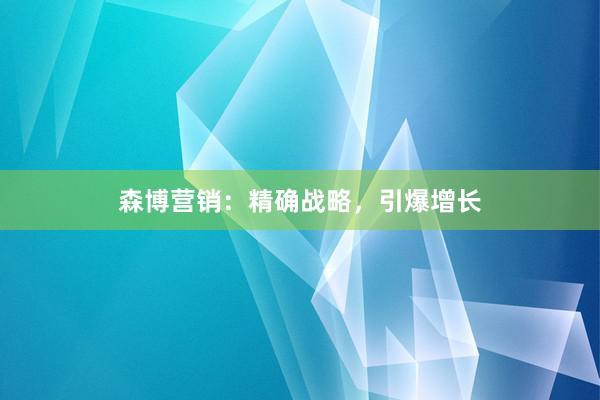 森博营销：精确战略，引爆增长